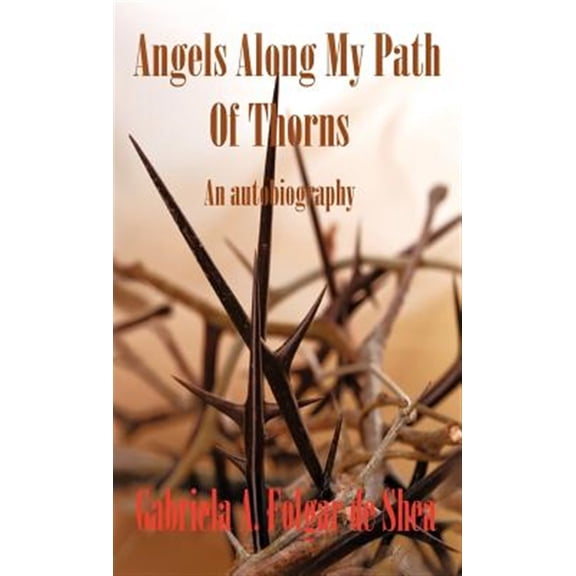 Pre-Owned Angels Along My Path of Thorns: An Autobiography (Hardcover) by Gabriela A Folgar De Shea