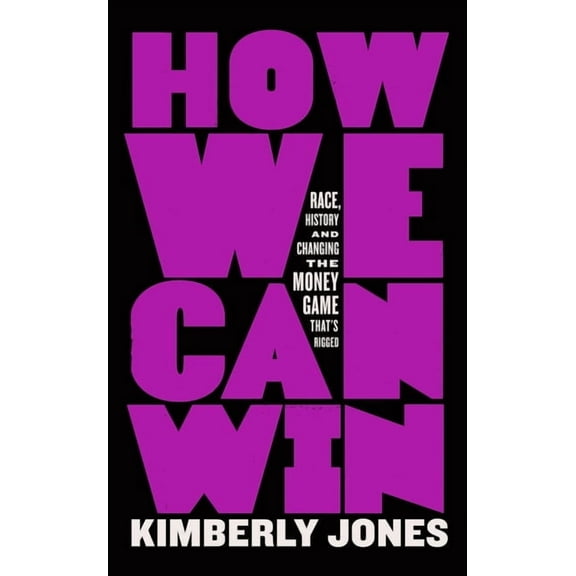 How We Can Win: Race, History and Changing the Money Game That's Rigged, (Paperback)