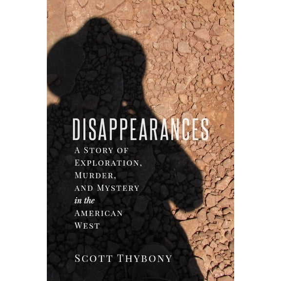 The Disappearances: A Story of Exploration, Murder, and Mystery in the American West, (Paperback)