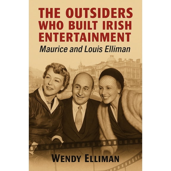 The Outsiders Who Built Irish Entertainment: Maurice and Louis Elliman, (Paperback)