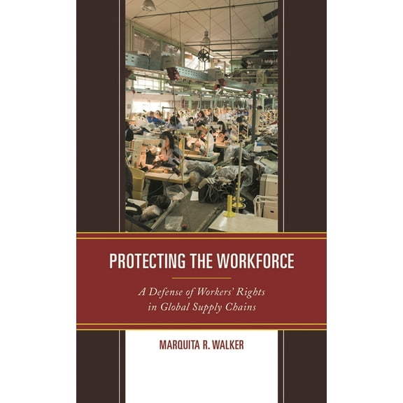 Protecting the Workforce: A Defense of Workers' Rights in Global Supply Chains, (Paperback)