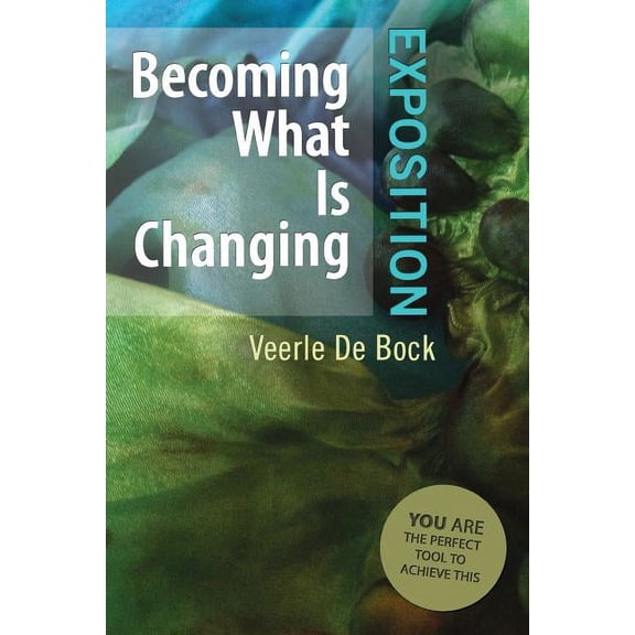Becoming What Is Changing: Exposition: You Are the Perfect Tool to Achieve This (Paperback) by Veerle De Bock