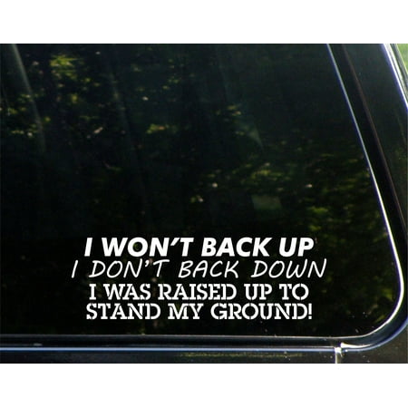 I Won't Back Up. I Don't Back Down. I was Raised Up To Stand My Ground! - 8-3/4