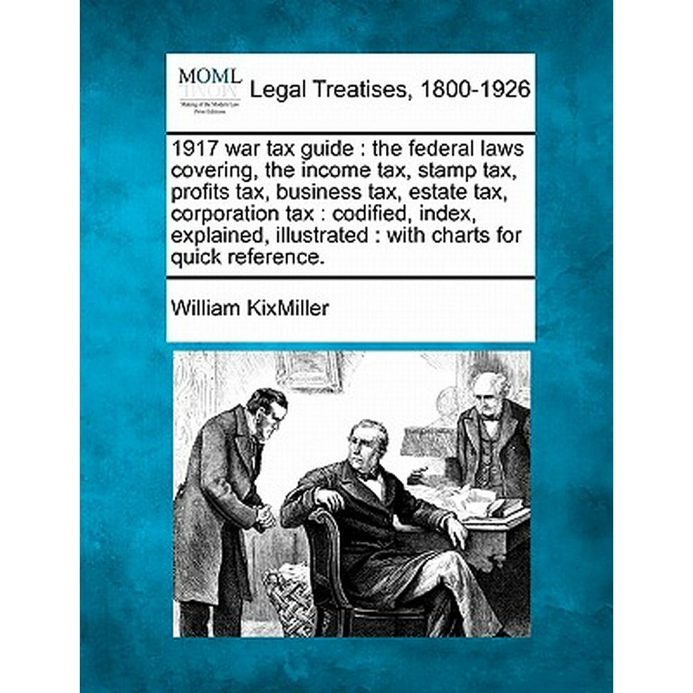 1917 War Tax Guide : The Federal Laws Covering, the Income Tax, Stamp