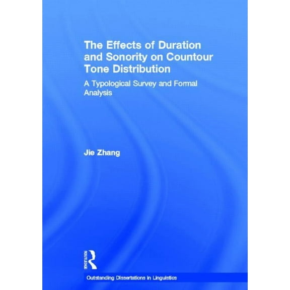 Outstanding Dissertations in Linguistics The Effects of Duration and Sonority on Countour Tone Distribution: A Typological Survey and Formal Analysis, (Hardcover)