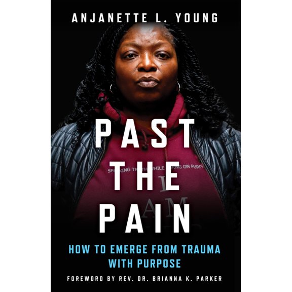 Past the Pain: How to Emerge from Trauma with Purpose, (Hardcover)