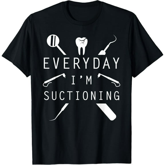 Everyday I'm Suctioning Dentist Tee Funny Dental Assistant T-Shirt