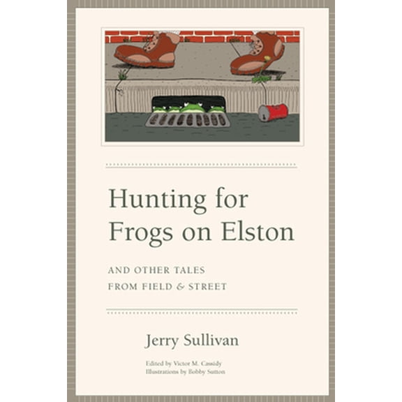 Pre-Owned Hunting for Frogs on Elston, and Other Tales from Field & Street (Hardcover) 0226779939 9780226779935