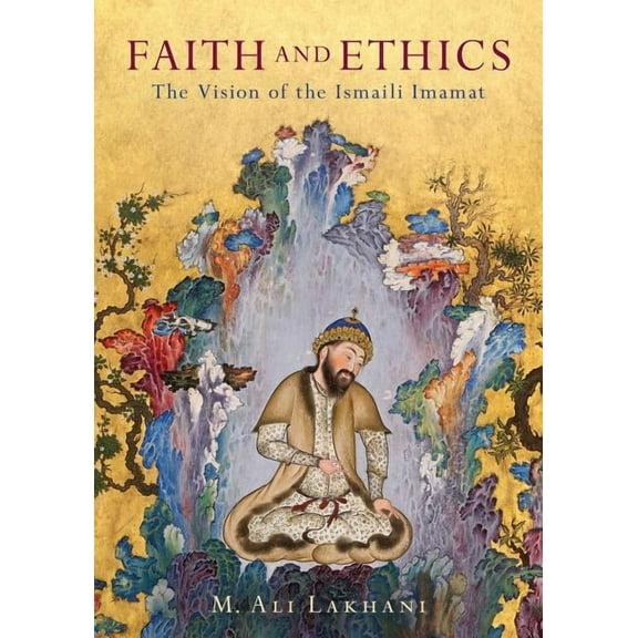 Faith and Ethics: The Vision of the Ismaili Imamat, (Hardcover)