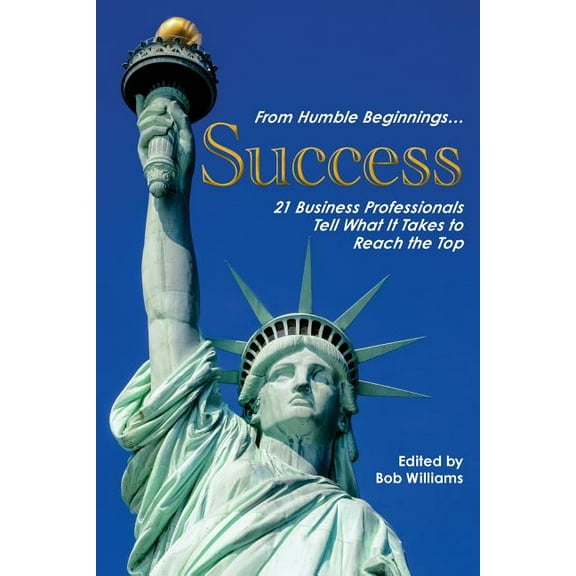 From Humble Beginnings. . . Success: 21 Business Professionals Tell What It Takes to Reach the Top, (Paperback)