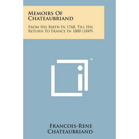 Memoirs of Chateaubriand : From His Birth in 1768, Till His Return to France in 1800 (1849)
