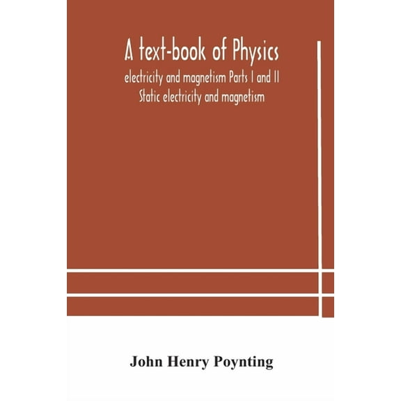 A Text-Book Of Physics: Electricity And Magnetism Parts I And Ii Static Electricity And Magnetism, (Paperback)
