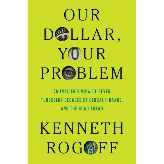 Our Dollar, Your Problem: An Insider&apos;s View of Seven Turbulent Decades of Global Finance, and the Road Ahead, (Hardcover)