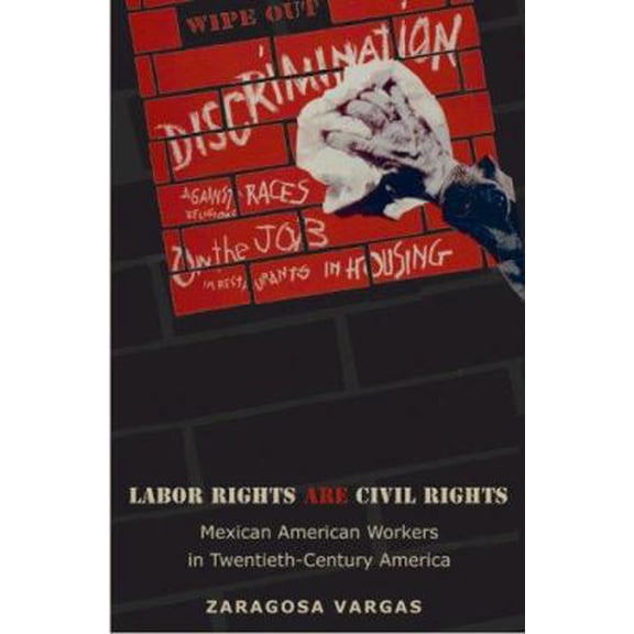 Pre-Owned Labor Rights Are Civil Rights: Mexican American Workers in Twentieth-Century America (Paperback) 0691134022 9780691134024