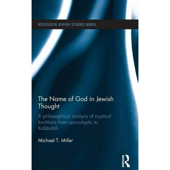 Routledge Jewish Studies The Name of God in Jewish Thought: A Philosophical Analysis of Mystical Traditions from Apocalyptic to Kabbalah, (Hardcover)