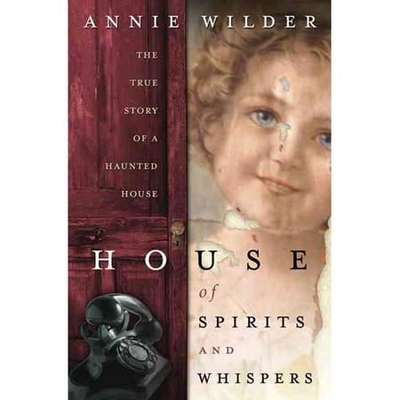 House of Spirits & Whispers : The True Story of a Haunted House