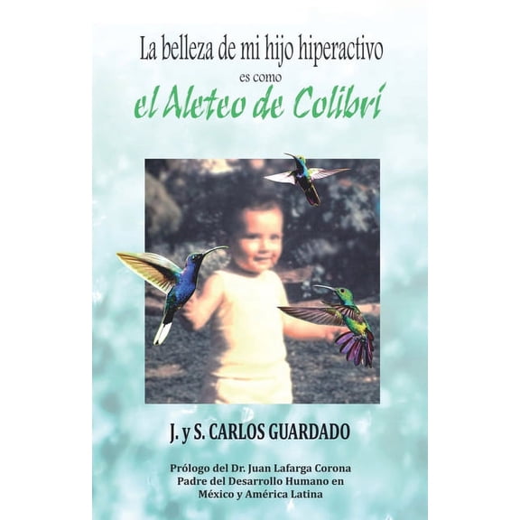 LA BELLEZA DE MI HIJO HIPERACTIVO es como El Aleteo del ColibrÃ­: Hacia una NeuropsicologÃ­a Humanista, (Paperback)