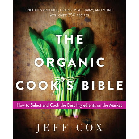 The Organic Cook's Bible : How to Select and Cook the Best Ingredients on the