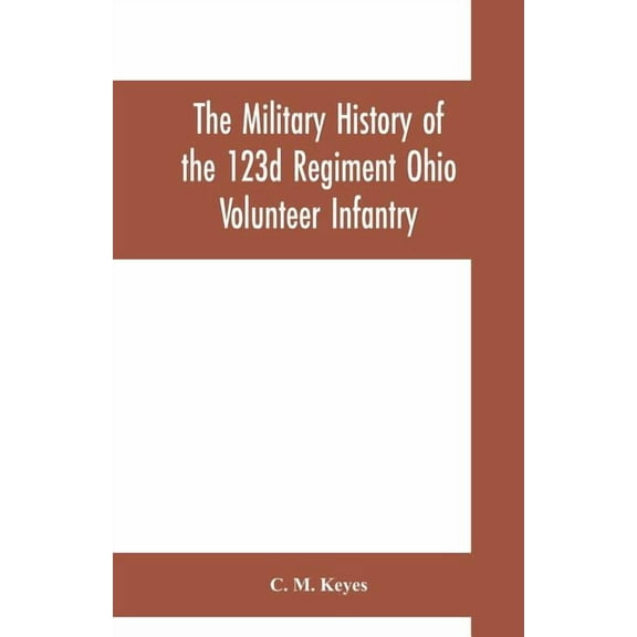 The military history of the 123d Regiment Ohio Volunteer Infantry, (Paperback)