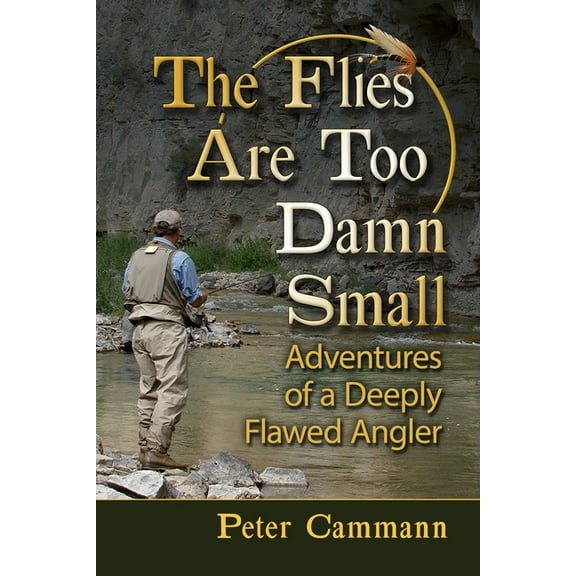 The Flies Are Too Damn Small: Adventures of a Deeply Flawed Angler, (Paperback)