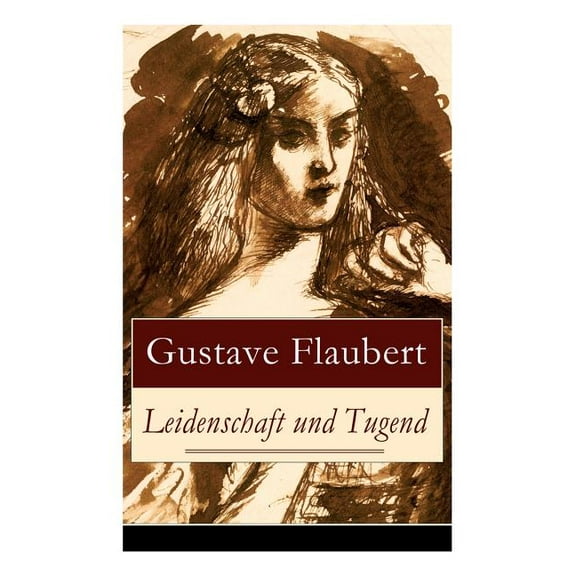 Leidenschaft und Tugend: Eine philosophische ErzÃ¤hlung des Autors von Madame (Frau) Bovary, Salambo und Die Erziehung de, (Paperback)