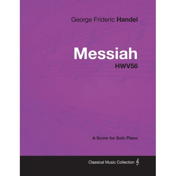 George Frideric Handel - Messiah - HWV56 - A Score for Solo Piano, (Paperback)
