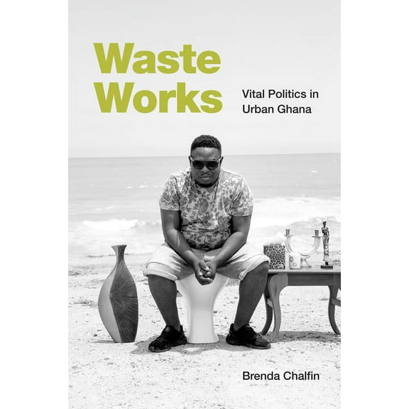Waste Works: Vital Politics in Urban Ghana, (Hardcover)