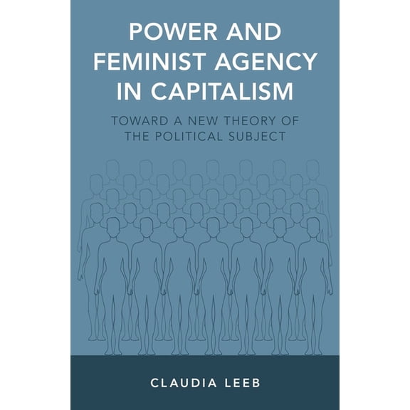 Power and Feminist Agency in Capitalism: Toward a New Theory of the Political Subject, (Hardcover)