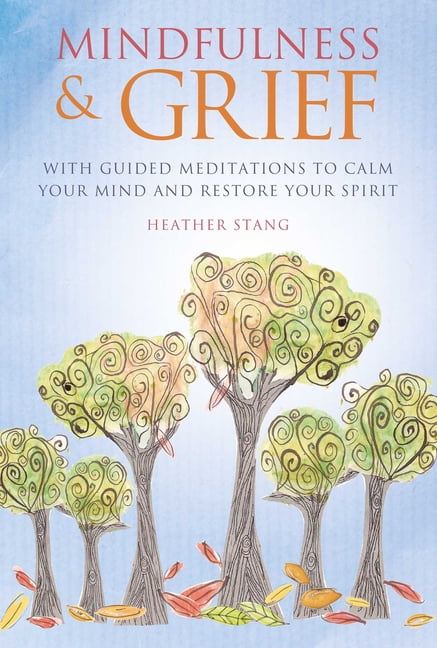 Mindfulness & Grief : With Guided Meditations to Calm Your Mind and Restore Your Spirit (Paperback)