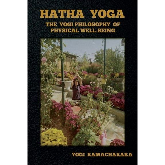 Hatha Yoga: The Yogi Philosophy of Physical Well-Being, (Paperback)