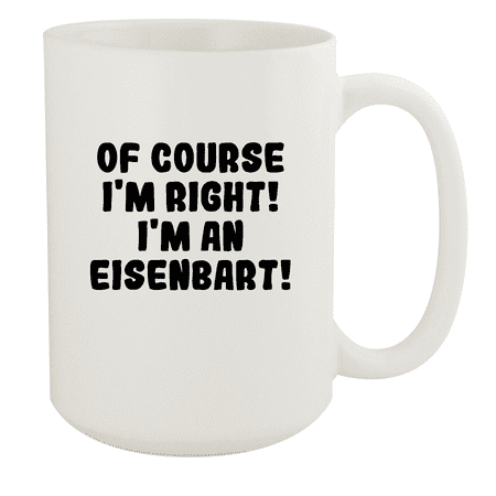 

Of Course I m Right! I m An Eisenbart! - Ceramic 15oz White Mug White