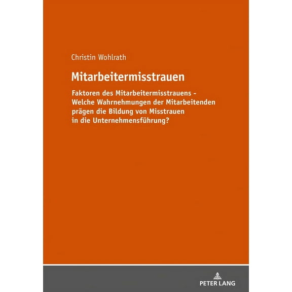 Mitarbeitermisstrauen: Faktoren des Mitarbeitermisstrauens - Welche Wahrnehmungen der Mitarbeitenden praegen Bildung von Misstrauen in die Unternehmensfuehrung? (Paperback)