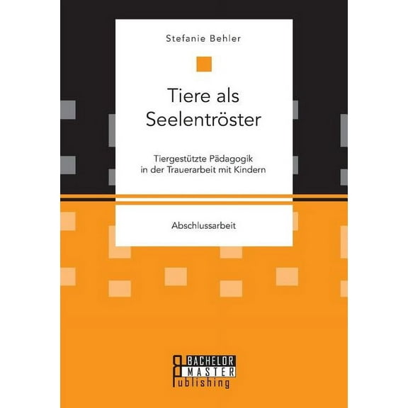 Tiere als Seelentröster. Tiergestützte Pädagogik in der Trauerarbeit mit Kindern (Paperback)