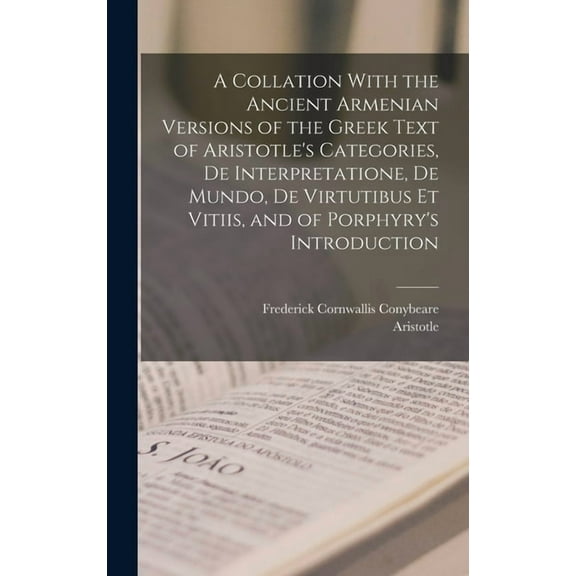 A Collation With the Ancient Armenian Versions of the Greek Text of Aristotle's Categories, De Interpretatione, De Mundo, (Hardcover)