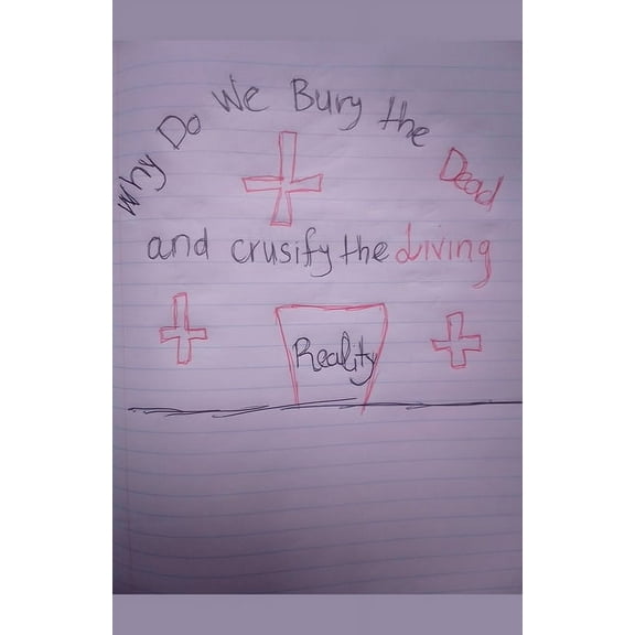 Why Do We Bury The Dead & Crusify The Living, (Paperback)
