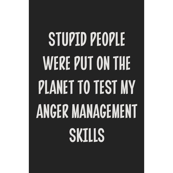 Stupid People Were Put on the Planet to Test My Anger Management Skills: College Ruled Notebook - Gift Card Alternative - Gag Gift (Paperback)
