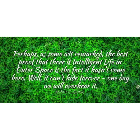 Arthur C. Clarke - Famous Quotes Laminated POSTER PRINT 24x20 - Perhaps, as some wit remarked, the best proof that there is Intelligent Life in Outer Space is the fact it hasn't come here. Well, it