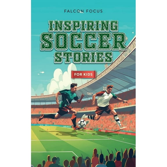 Inspiring Soccer Stories For Kids - Fun, Inspirational Facts & Stories For Young Readers, (Hardcover)