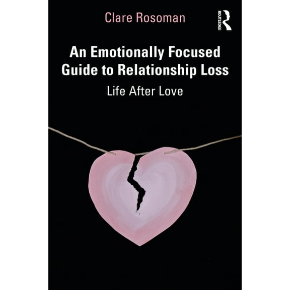 An Emotionally Focused Guide to Relationship Loss: Life After Love, (Paperback)