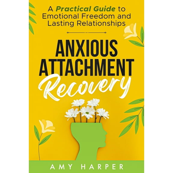 Pre-Owned Anxious Attachment Recovery: A Practical Guide to Emotional Freedom and Lasting Relationships (Paperback) 1963174003 9781963174007