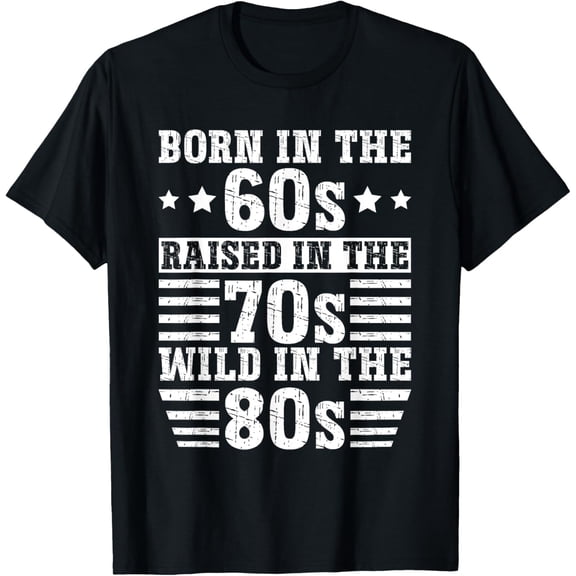 Born In The 60s - Raised In The 70s - Wild In The 80s T-Shirt