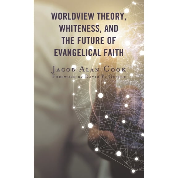 Worldview Theory, Whiteness, and the Future of Evangelical Faith, (Paperback)