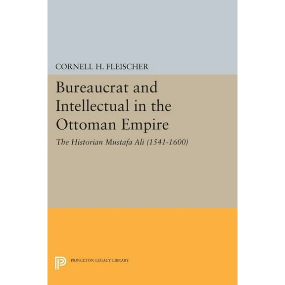 Bureaucrat and Intellectual in the Ottoman Empire: The Historian Mustafa Ali (1541-1600), (Paperback)