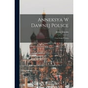 Anneksya W Dawnej Polsce: Unia Polski Z Litwa (Paperback)