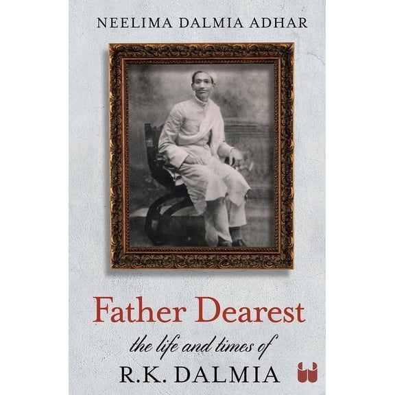 Father Dearest: The Life and Times of R. K. Dalmia, (Paperback)