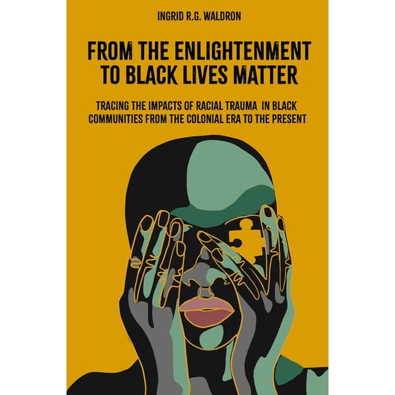 From the Enlightenment to Black Lives Matter: Tracing the Impacts of Racial Trauma in Black Communities from the Colonia, (Paperback)
