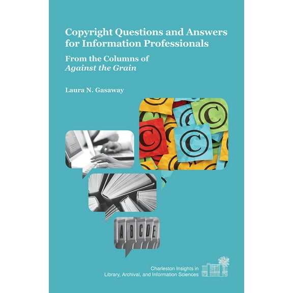 Charleston Insights in Library, Archival Copyright Questions and Answers for Information Professionals: From the Columns of Against the Grain, (Paperback)