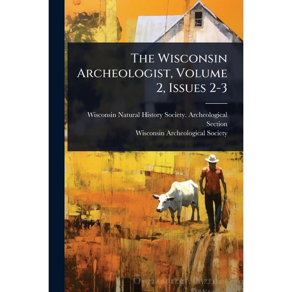 The Wisconsin Archeologist, Volume 2, Issues 2-3, (Paperback)
