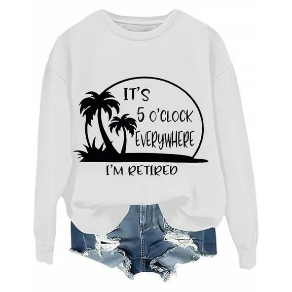 Arlun It's 5 O'clock Everywhere I'm Retired Sweatshirts Womens Funny Letter Graphic Printed Retirement Hoodless Oversized Crewneck Long Sleeve Fashion Pullover Tops White XL