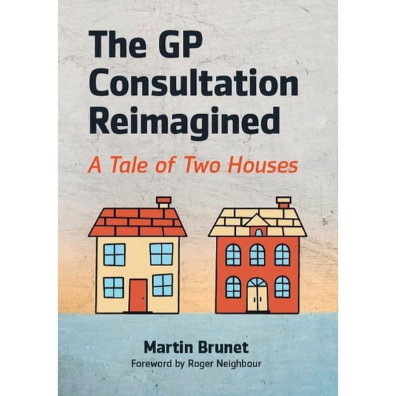 The GP Consultation Reimagined : A tale of two houses (Paperback)